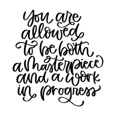 You Are Allowed to be Both A Masterpiece And A Work In Progress