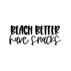 Beach Better Have Snacks