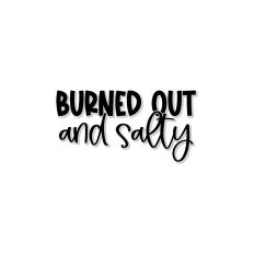 Burned Out And Salty