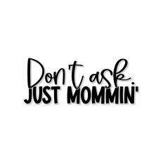 Don't Ask. Just Mommin