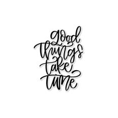 Good Things Take Time