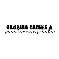 Grading Papers & Questioning Life