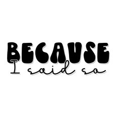 Because I Said So