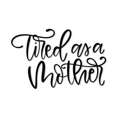 Tired As A Mother