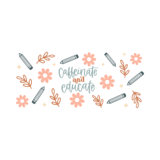 Caffeinate and educate floral teacher cup wrap