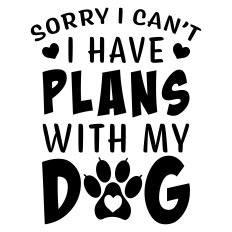 Sorry I Can't.  I Have Plans with My Dog Sentiment