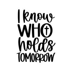 i know who holds tomorrow Christian design
