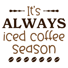 It's Always Iced Coffee Season Sentiment