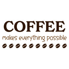 Coffee Makes Everything Possible Sentiment