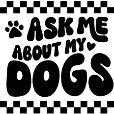 Ask Me About My Dogs