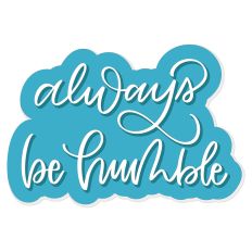 Always Be Humble