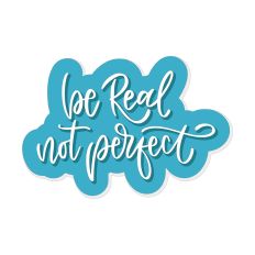 Be Real Not Perfect