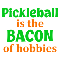 Pickleball is the Bacon of Hobbies Sentiment
