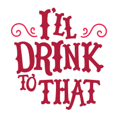I'll Drink to That