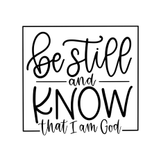 be still and know that I am God