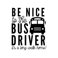 be nice to the bus driver quote