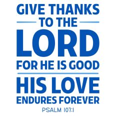 Give Thanks to the Lord for He is Good