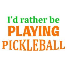 I'd Rather be Playing Pickleball Sentiment
