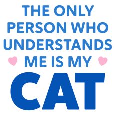 The Only Person Who Understands Me is My Cat