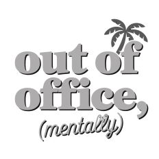 Out of the Office (Mentally)