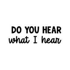 Do You Hear What I Hear