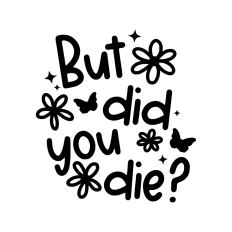 but did you die?