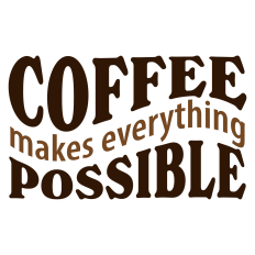 Coffee Makes Everything Possible Sarcastic Sentiment
