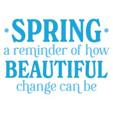 Spring A Reminder of How Beautiful Change Can Be Sentiment