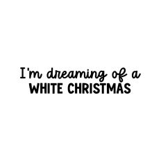 I'm Dreaming Of A White Christmas