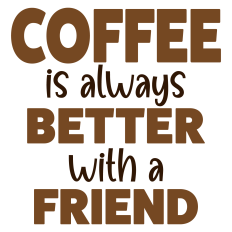 Coffee is Always Better With a Friend