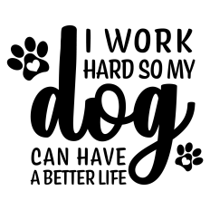 I Work Hard So My Dog Can Have a Better Life Sentiment