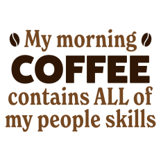 My Morning Coffee Contains ALL of My People Skills