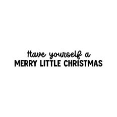 Have Yourself A Merry Little Christmas