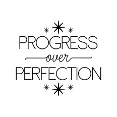 Progress over Perfection