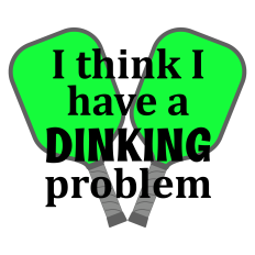 I Think I Have a Dinking Problem