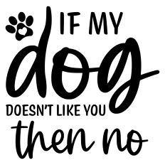 If My Dog Doesn't Like You Then No Sentiment