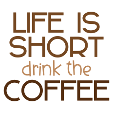 Life is Short Drink the Coffee Sentiment