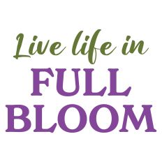 Live Life in Full Bloom Inspirational Sentiment