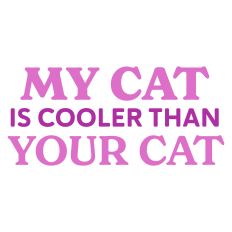 My Cat is Cooler Than Your Cat Sarcastic Sentiment