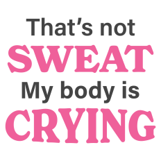 That's Not Sweat My Body is Crying Fitness Sentiment