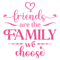 Friends Are the Family We Choose Sentiment