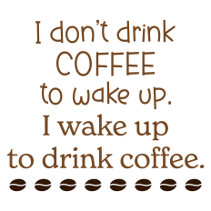 I Don't Drink Coffee to Wake Up Sarcastic Sentiment