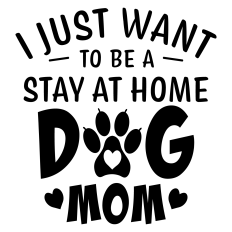 I Just Want to Be a Stay at Home Dog Mom Sentiment