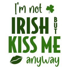 I'm Not Irish But Kiss Me Anyway sentiment for St. Patrick's Day