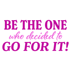 Be the One Who Decided to Go For It Sentiment