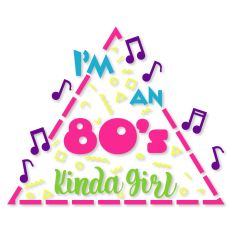 I'm An 80's Kinda Girl
