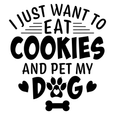 I Just Want to Eat Cookies and Pet My Dog Sentiment