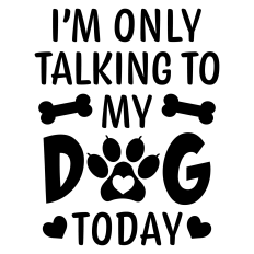 I'm Only Talking to My Dog Today Sentiment