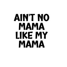 aint no mama like my mama svg