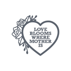 love blooms where mother is